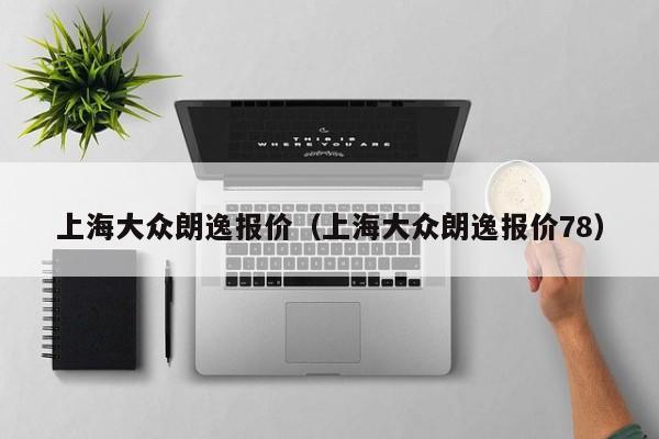 朗逸新平臺_大眾汽車新朗逸_大眾朗逸新車多少錢一臺
