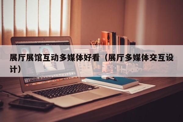 展廳互動(dòng)展示_互動(dòng)展廳設(shè)計(jì)_展覽互動(dòng)設(shè)計(jì)
