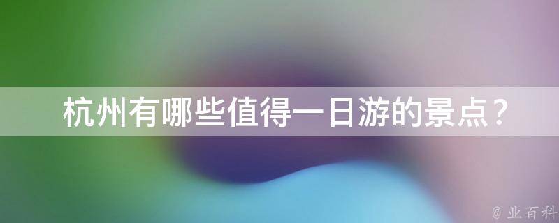 杭州旅游攻略一日游路線_攻略日游杭州旅游路線_杭州3日游旅游攻略