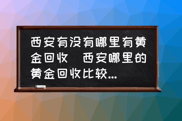 回收西安黃金的地方_西安市回收黃金_西安黃金回收