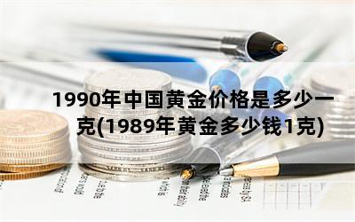 1990年一克黃金價格_1990年黃金價格多少一克_1990年黃金的價格